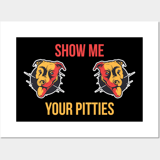 Show Me Your Pitties Funny Pitbull Gift Wall Art by CatRobot